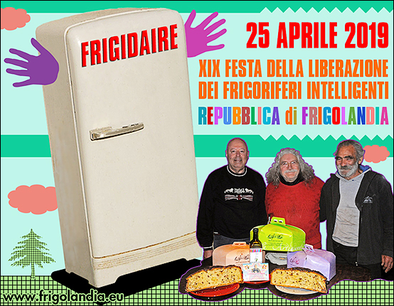 Repubblica di Frigolandia 25 aprile 2019: Festa della Liberazione dei Frigoriferi Intelligenti. Testo di Vincenzo Sparagna, direttore di FRIGIDAIRE e IL NUOVO MALE. Coordinamento e grafica di Maila Navarra