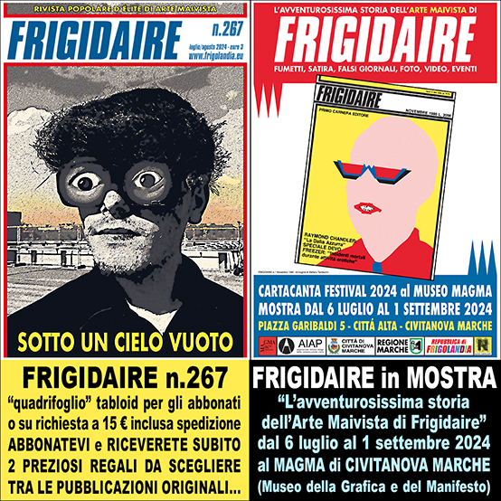 FRIGIDAIRE 267 e Mostra di FRIGIDAIRE a Civitanova Marche luglio 2024. Direttore Vincenzo Sparagna, coordinamento, colori e grafica di Maila Navarra