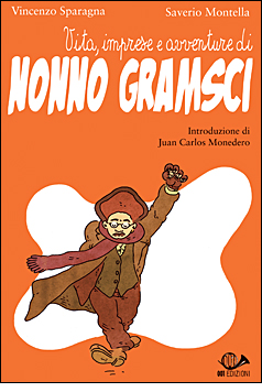 Vita, imprese e avventure di Nonno Gramsci, scritto da Vincenzo Sparagna e illustrato da Saverio Montella, rispettivamente direttore e disegnatore di FRIGIDAIRE. Introduzione di Juan Carlos Monedero, leader del movimento spagnolo Podemos. 001 Edizioni di Torino. Maggio 2015